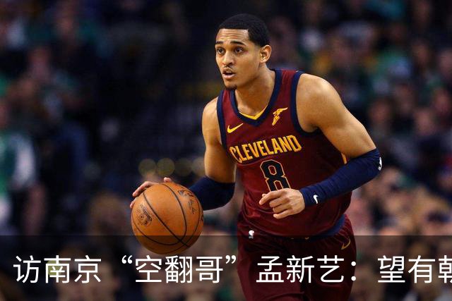访南京“空翻哥”孟新艺：望有朝一日跨进世界杯赛场